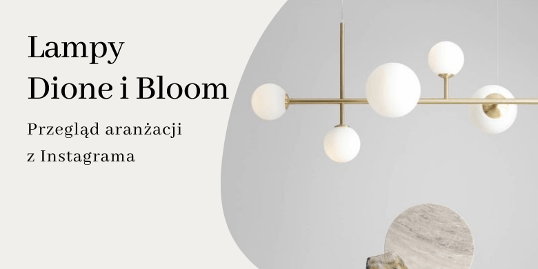 Wasze piękne aranżacje z lampami Dione i Bloom