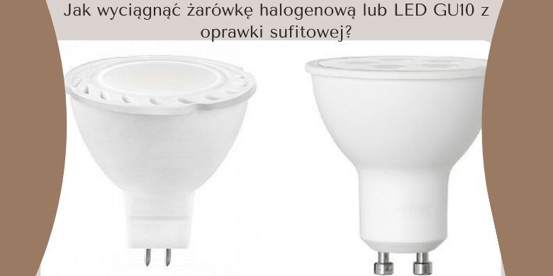 Jak wyciągnąć żarówkę halogenową lub LED GU10 z oprawki sufitowej?